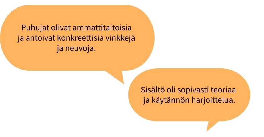Osallistujien sitaatteja: 
Puhujat olivat ammattitaitoisia 
ja antoivat konkreettisia vinkkejä ja neuvoja. 

Sisältö oli sopivasti teoriaa 
ja käytännön harjoittelua.